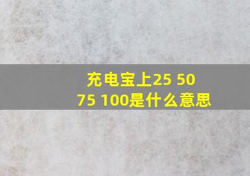 充电宝上25 50 75 100是什么意思